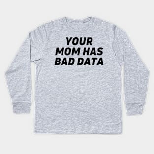 Your mom has bad data - data analyst joke Kids Long Sleeve T-Shirt